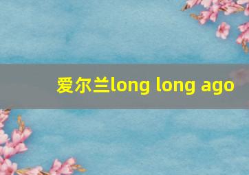 爱尔兰long long ago